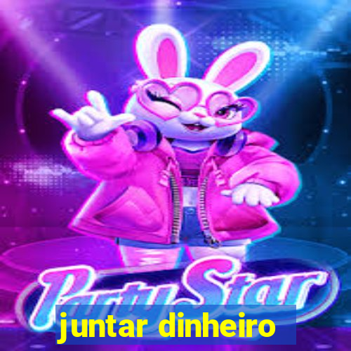 juntar dinheiro