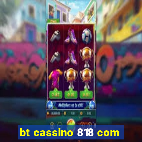 bt cassino 818 com