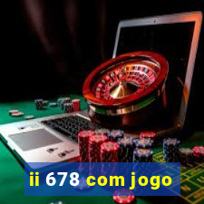 ii 678 com jogo