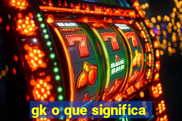 gk o que significa