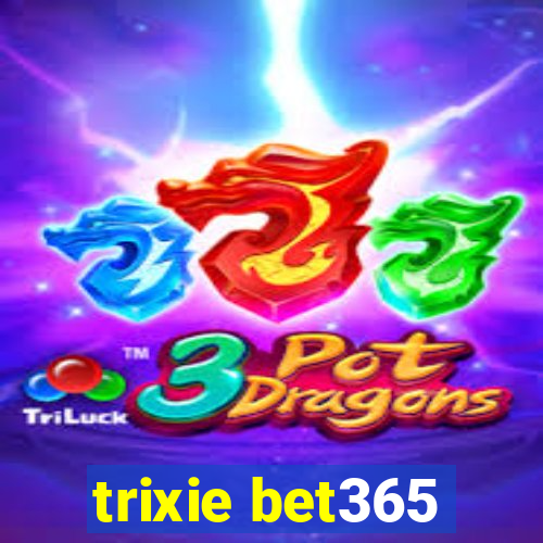 trixie bet365