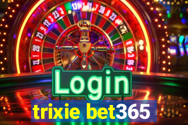 trixie bet365