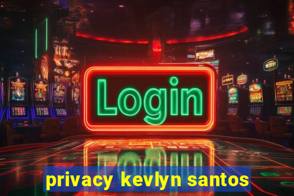 privacy kevlyn santos