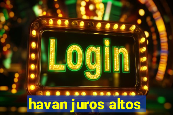 havan juros altos