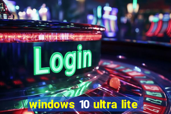 windows 10 ultra lite