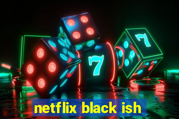 netflix black ish