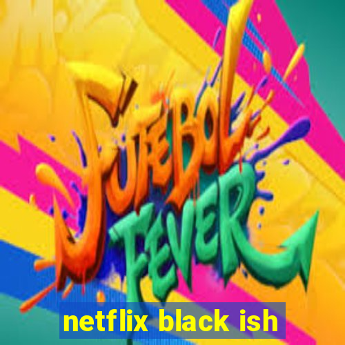 netflix black ish