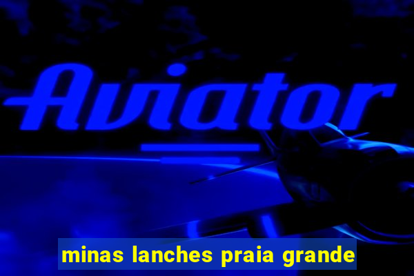 minas lanches praia grande