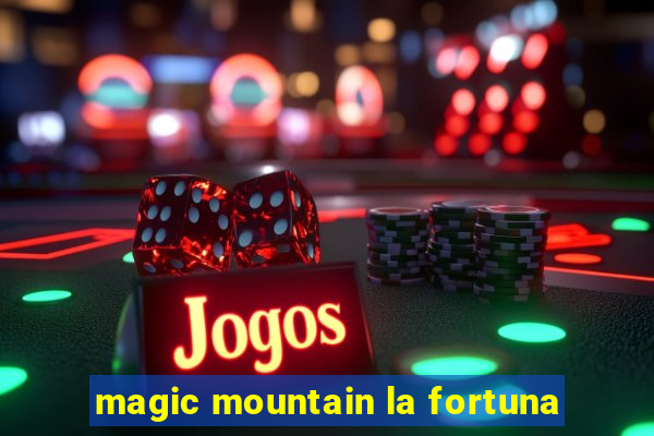 magic mountain la fortuna