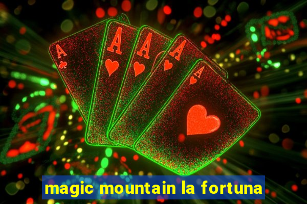 magic mountain la fortuna