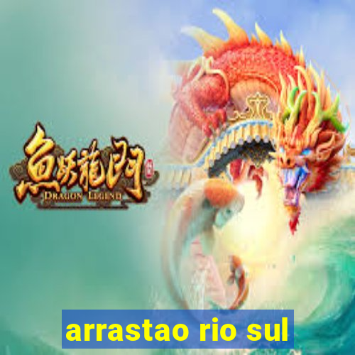 arrastao rio sul