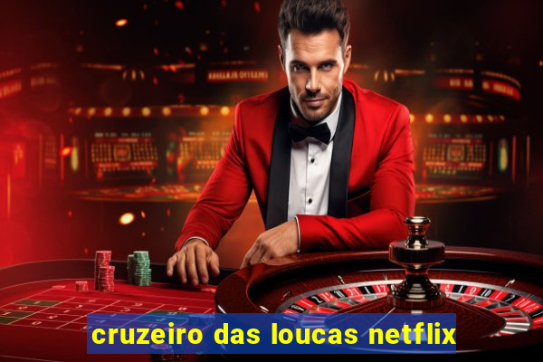 cruzeiro das loucas netflix