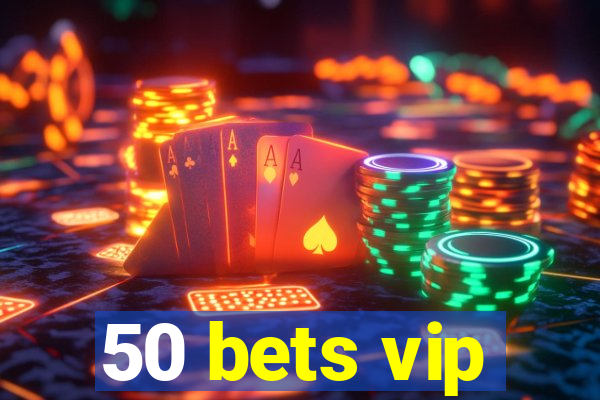 50 bets vip