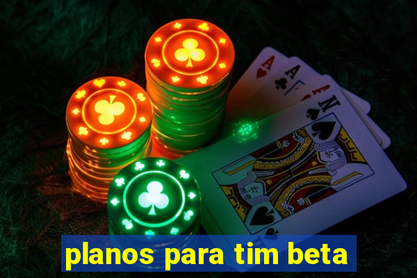 planos para tim beta