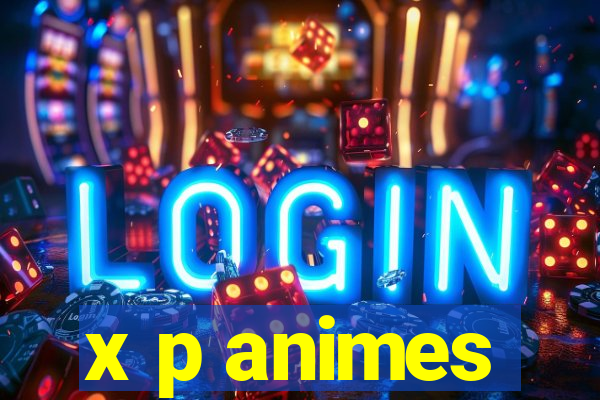 x p animes