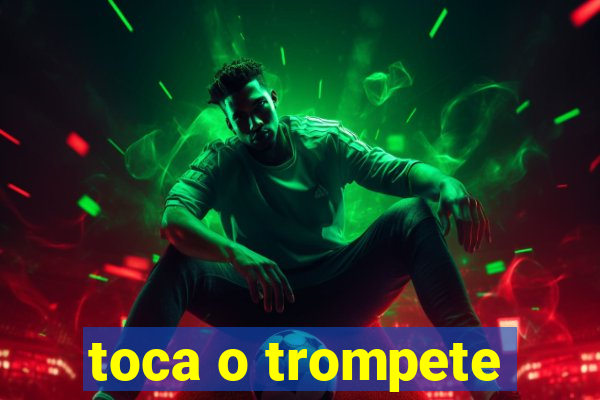 toca o trompete