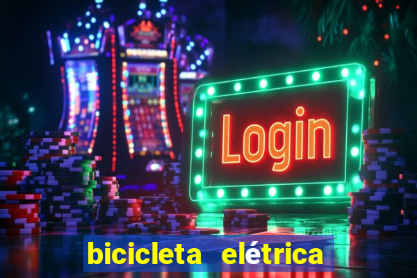 bicicleta elétrica casas bahia