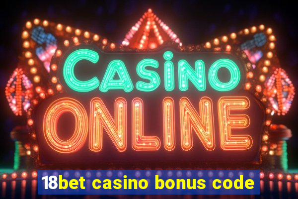 18bet casino bonus code