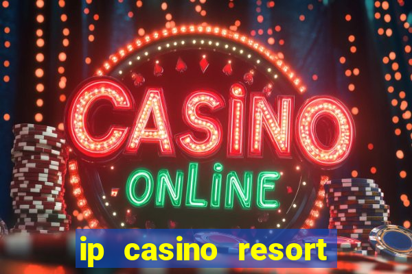 ip casino resort and spa