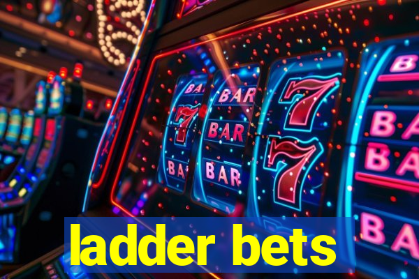 ladder bets