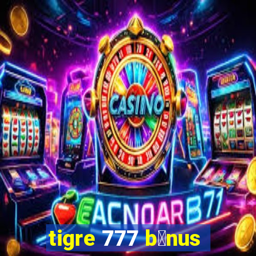 tigre 777 b么nus