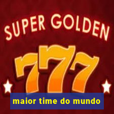 maior time do mundo