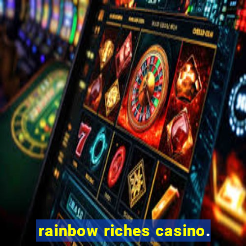 rainbow riches casino.