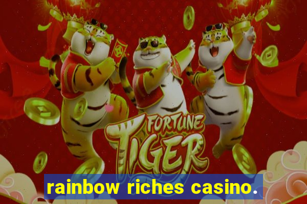 rainbow riches casino.