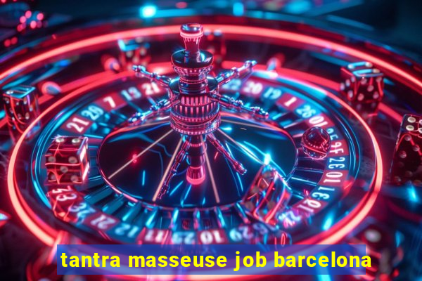 tantra masseuse job barcelona