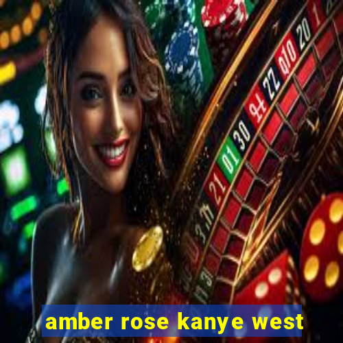 amber rose kanye west