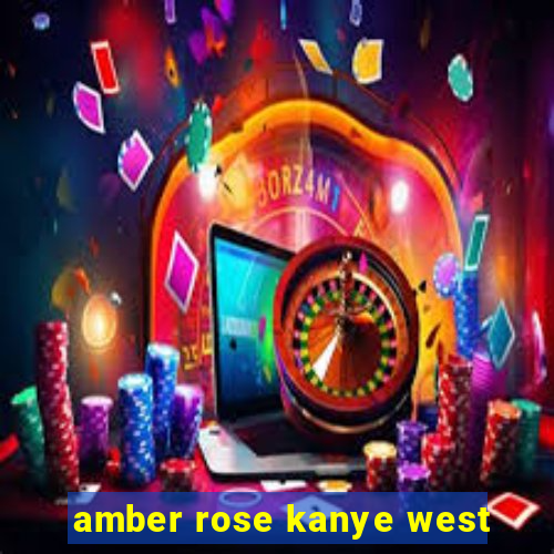 amber rose kanye west