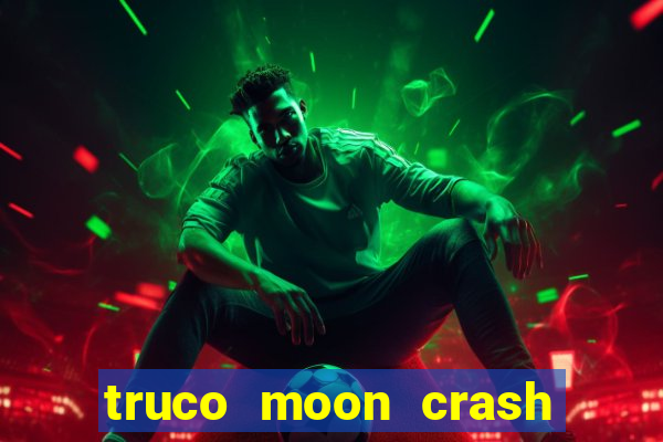 truco moon crash and p