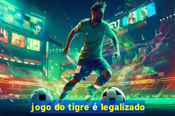 jogo do tigre é legalizado