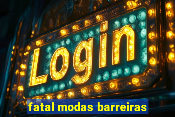 fatal modas barreiras