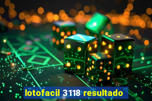 lotofacil 3118 resultado