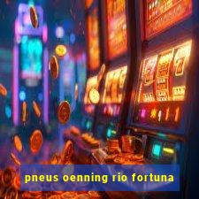 pneus oenning rio fortuna