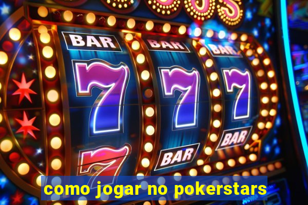 como jogar no pokerstars