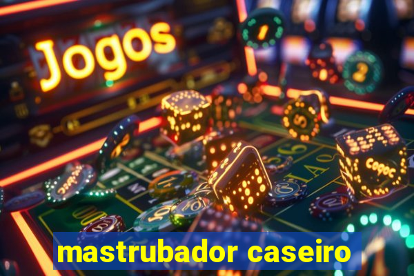 mastrubador caseiro