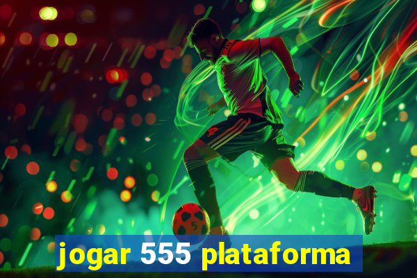 jogar 555 plataforma