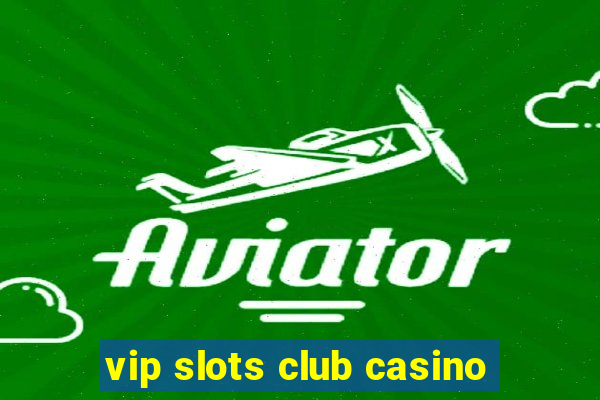 vip slots club casino