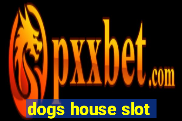 dogs house slot