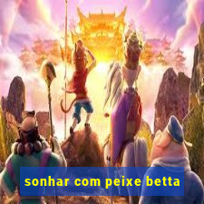 sonhar com peixe betta