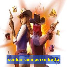 sonhar com peixe betta