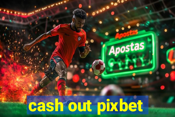 cash out pixbet