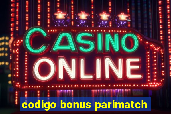 codigo bonus parimatch