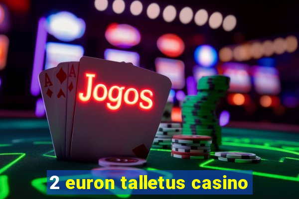 2 euron talletus casino