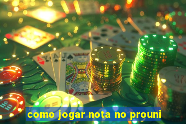 como jogar nota no prouni