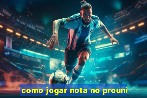 como jogar nota no prouni