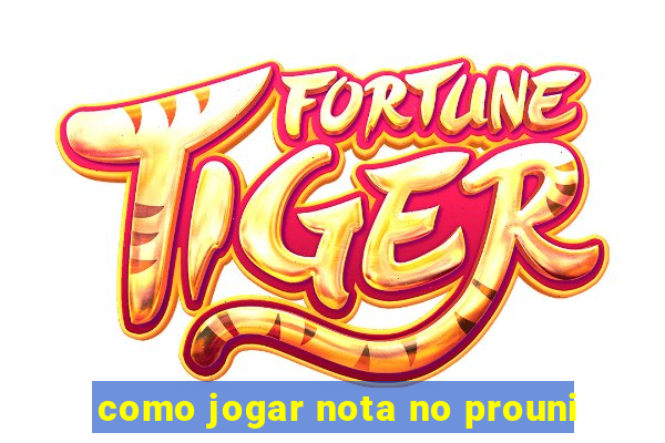 como jogar nota no prouni