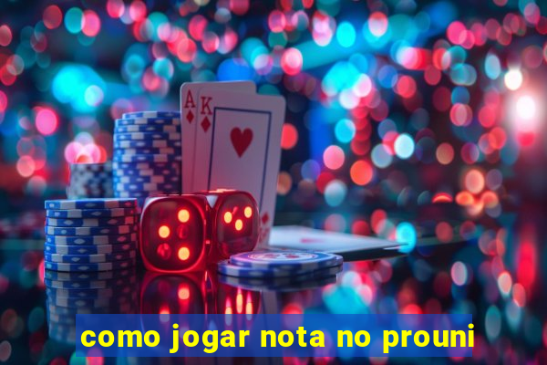 como jogar nota no prouni